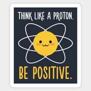 Think Like a Proton Be Positive - Inspirational Quote Sticker